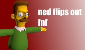  Ned Flips Out, but is FNF